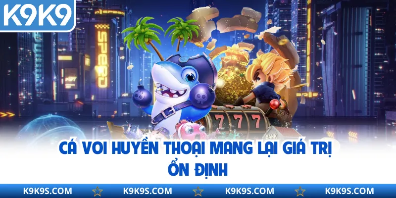 Cá voi huyền thoại mang lại giá trị ổn định