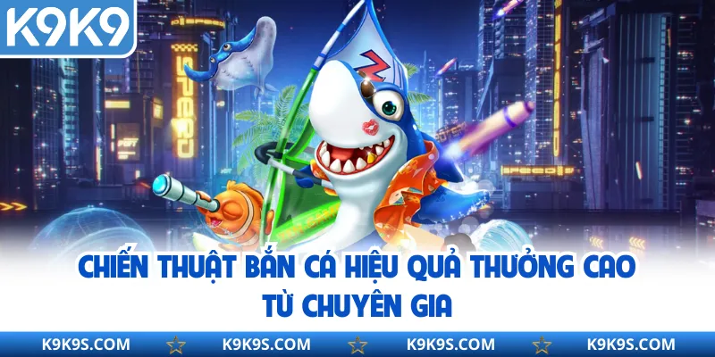 Chiến Thuật Bắn Cá Hiệu Quả Thưởng Cao Từ Chuyên Gia