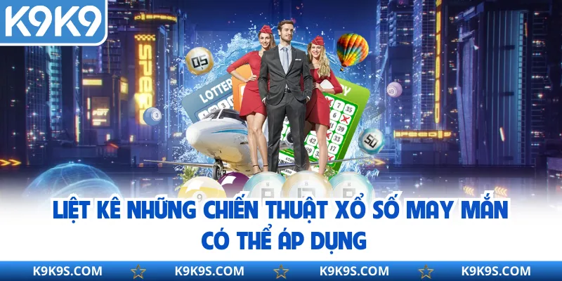 Liệt kê những chiến thuật xổ số may mắn có thể áp dụng