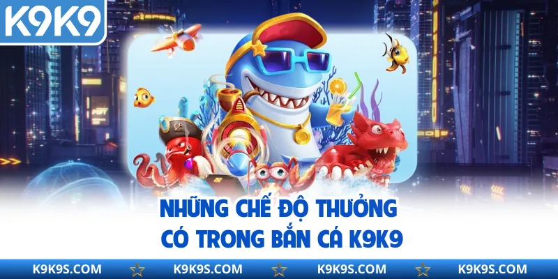 Những chế độ thưởng có trong bắn cá K9K9