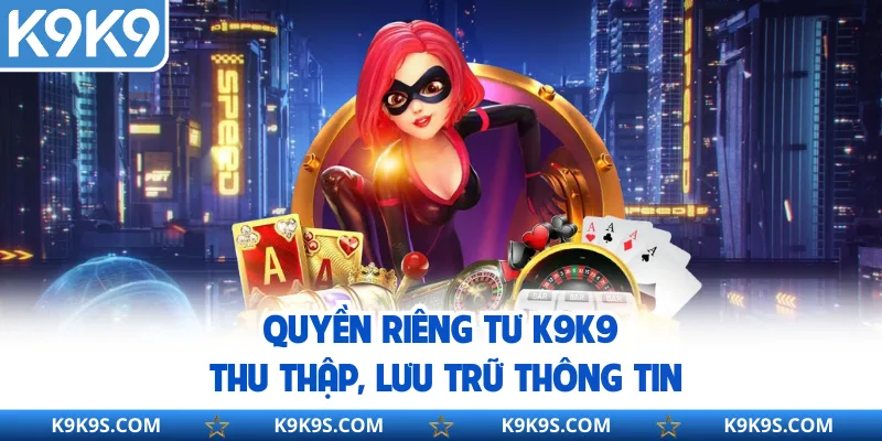 Quyền riêng tư K9K9 thu thập, lưu trữ thông tin