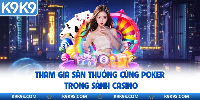 Tham gia săn thưởng cùng Poker trong sảnh Casino