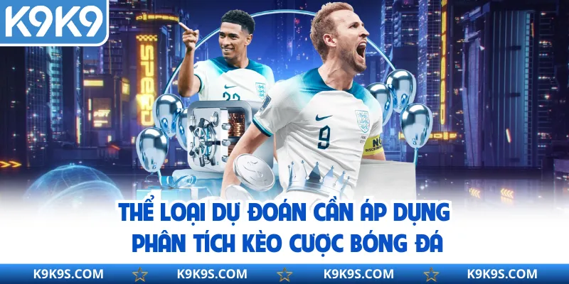 Thể loại dự đoán cần áp dụng phân tích kèo cược bóng đá