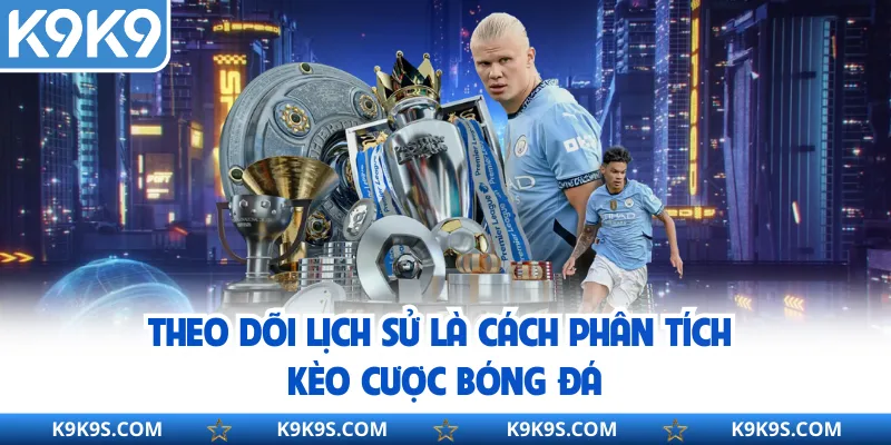 Theo dõi lịch sử là cách phân tích kèo cược bóng đá