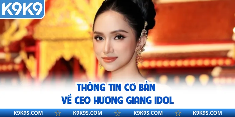 Thông tin cơ bản về CEO Hương Giang Idol