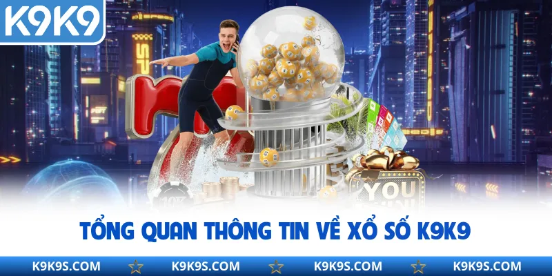 Tổng quan thông tin về xổ số K9K9
