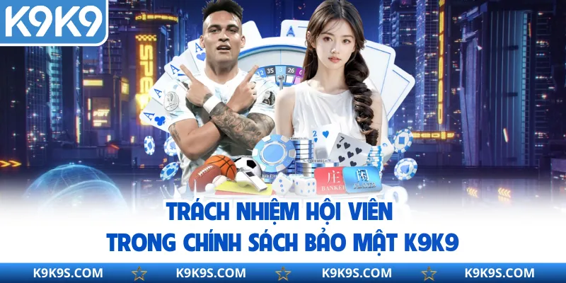 Trách nhiệm hội viên trong chính sách bảo mật K9K9
