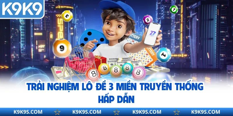 Trải nghiệm lô đề 3 miền truyền thống hấp dẫn