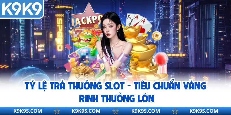 Tỷ Lệ Trả Thưởng Slot - Tiêu Chuẩn Vàng Rinh Thưởng Lớn