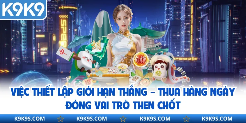 Việc thiết lập giới hạn thắng – thua hàng ngày đóng vai trò then chốt